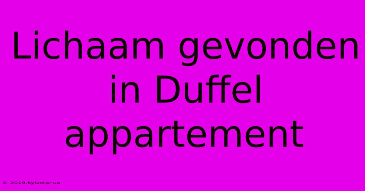 Lichaam Gevonden In Duffel Appartement