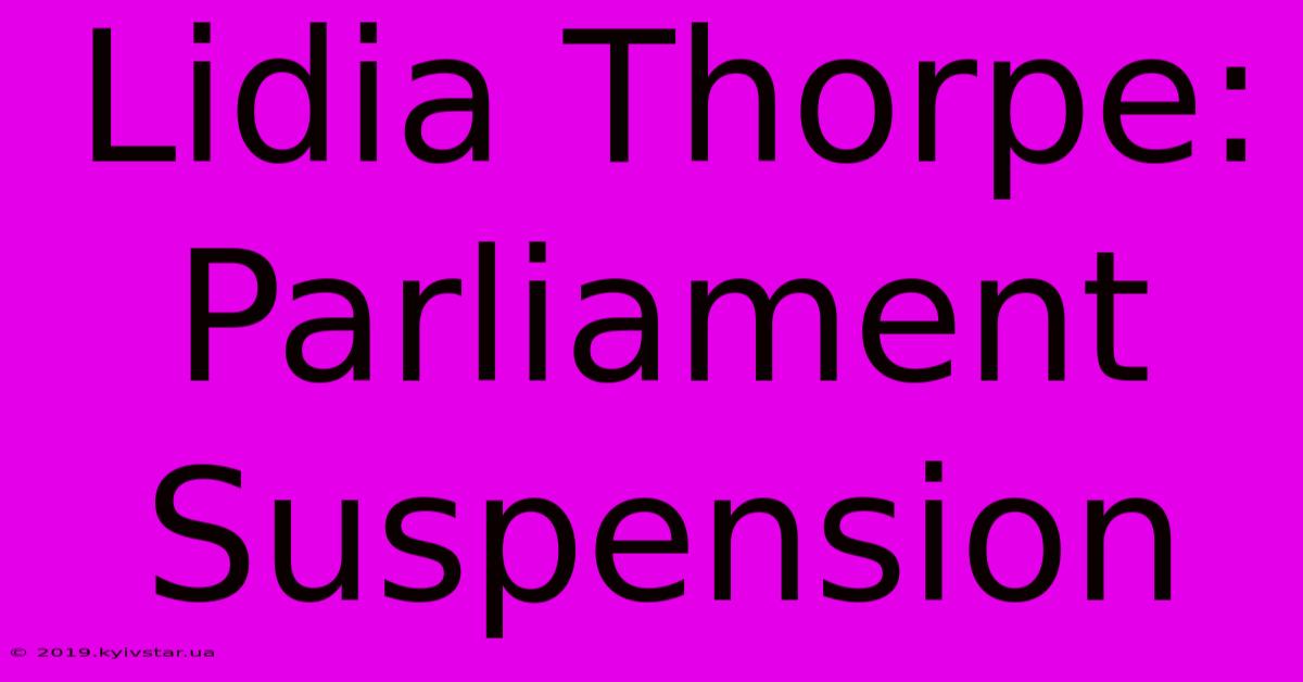 Lidia Thorpe: Parliament Suspension