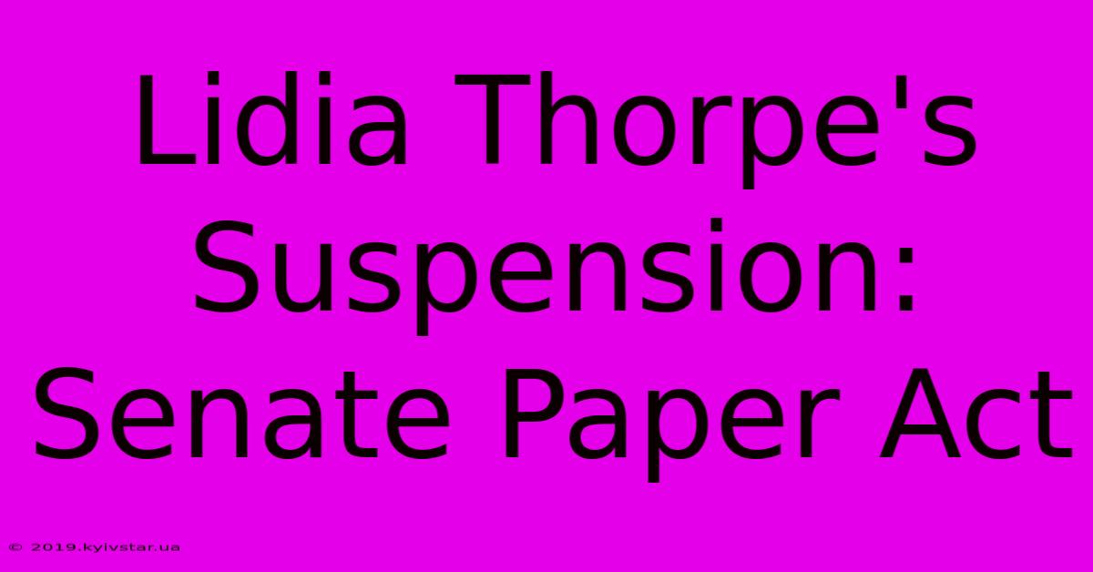 Lidia Thorpe's Suspension: Senate Paper Act