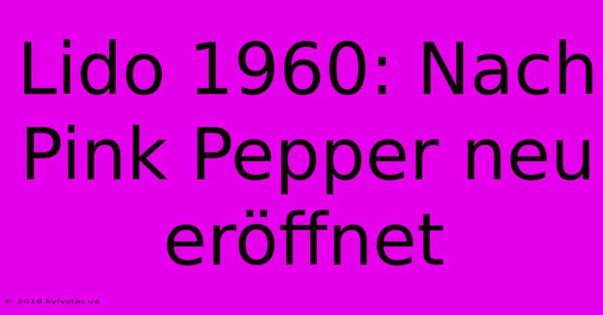 Lido 1960: Nach Pink Pepper Neu Eröffnet