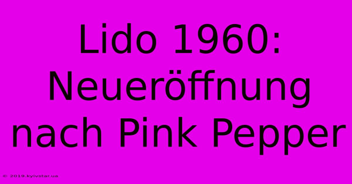 Lido 1960: Neueröffnung Nach Pink Pepper