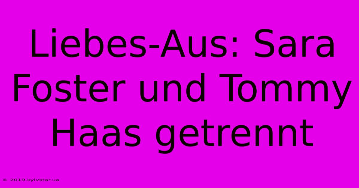 Liebes-Aus: Sara Foster Und Tommy Haas Getrennt