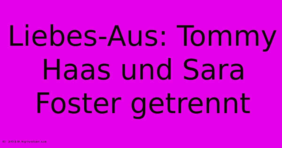 Liebes-Aus: Tommy Haas Und Sara Foster Getrennt