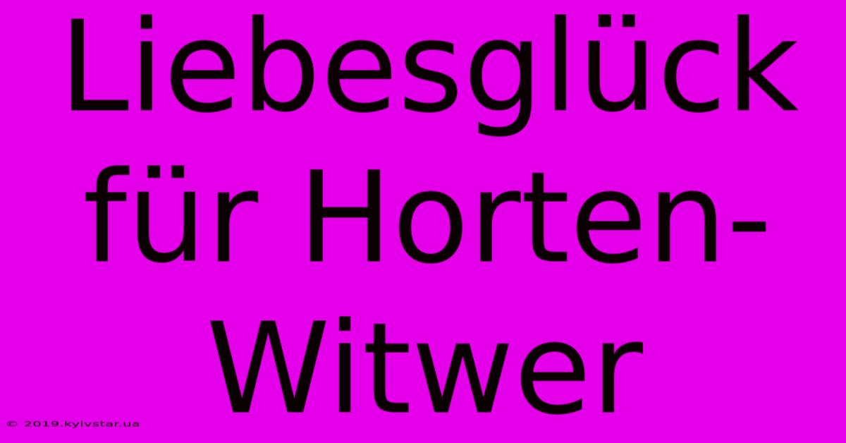 Liebesglück Für Horten-Witwer