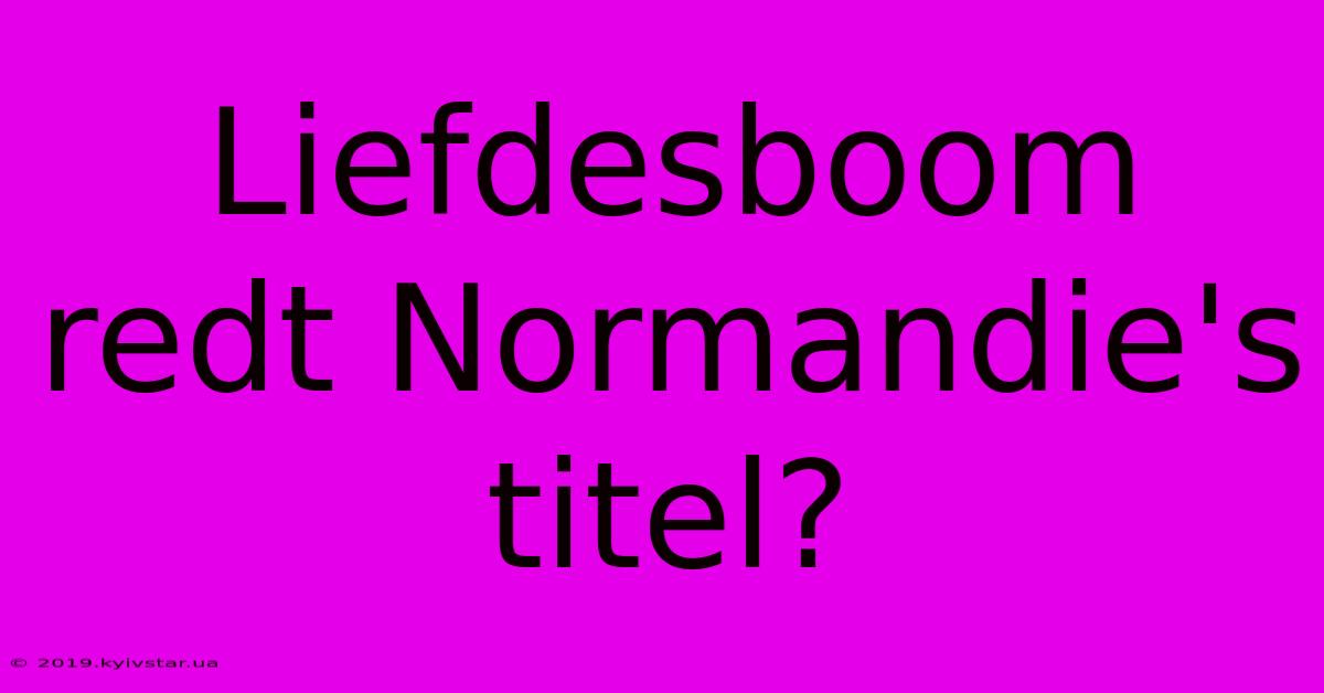 Liefdesboom Redt Normandie's Titel?