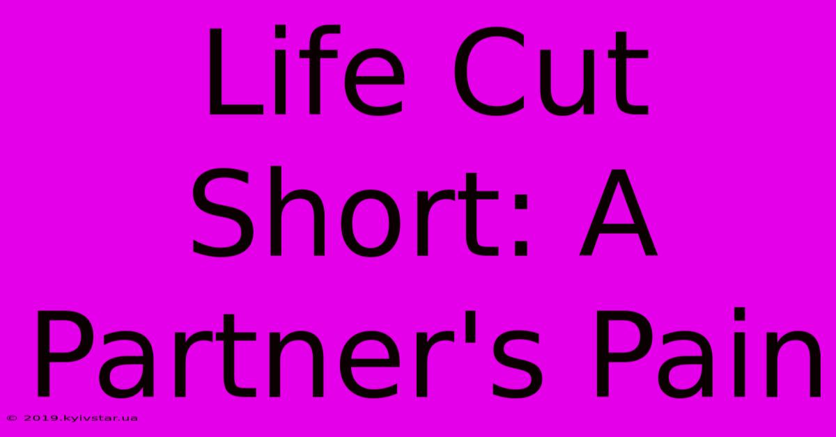 Life Cut Short: A Partner's Pain