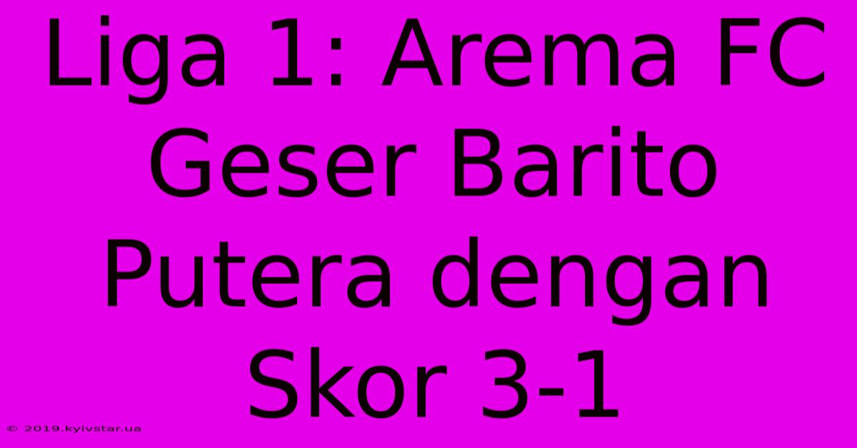 Liga 1: Arema FC Geser Barito Putera Dengan Skor 3-1 