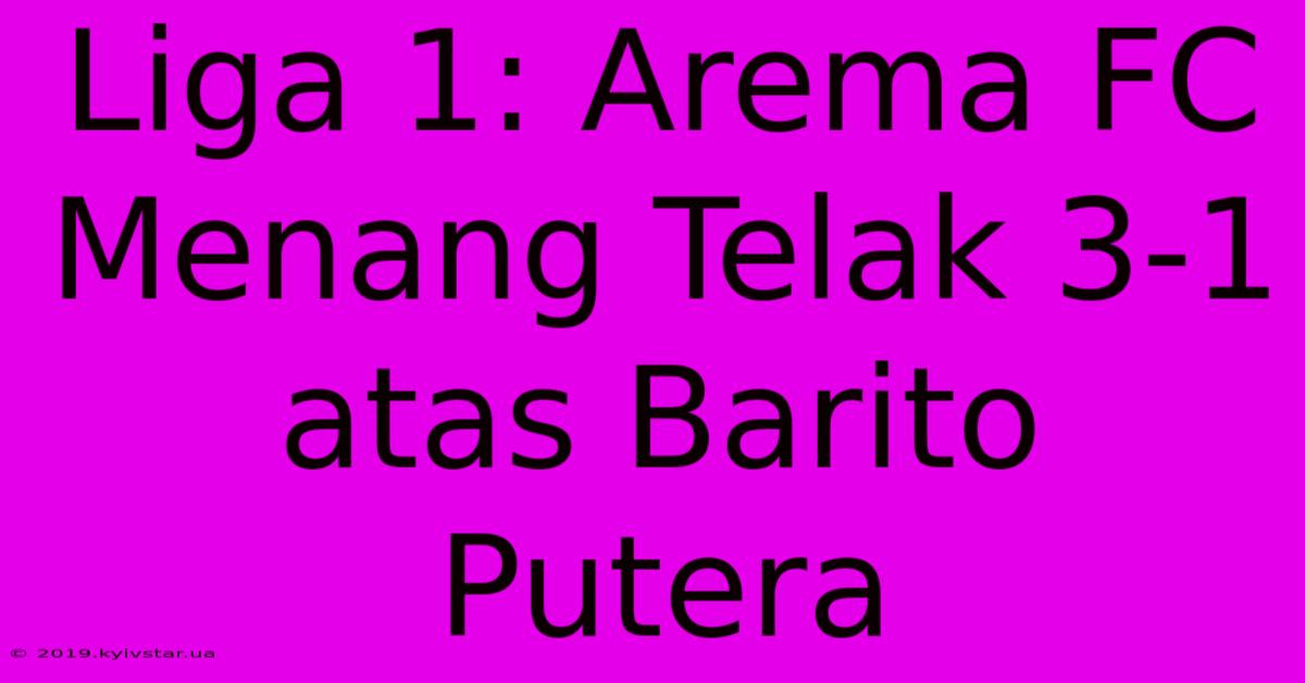 Liga 1: Arema FC Menang Telak 3-1 Atas Barito Putera