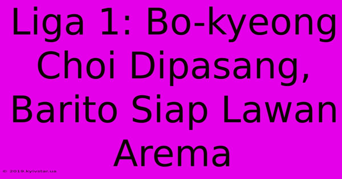 Liga 1: Bo-kyeong Choi Dipasang, Barito Siap Lawan Arema