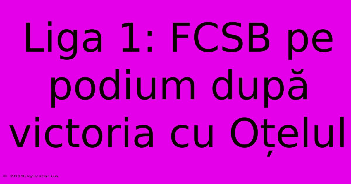 Liga 1: FCSB Pe Podium După Victoria Cu Oțelul