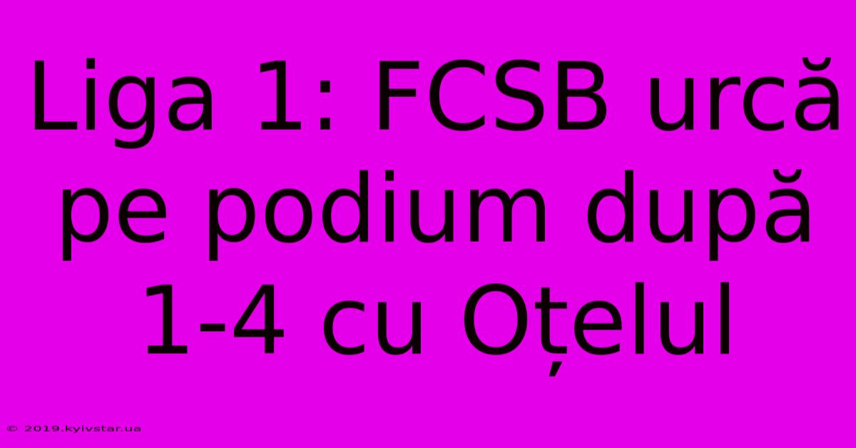 Liga 1: FCSB Urcă Pe Podium După 1-4 Cu Oțelul