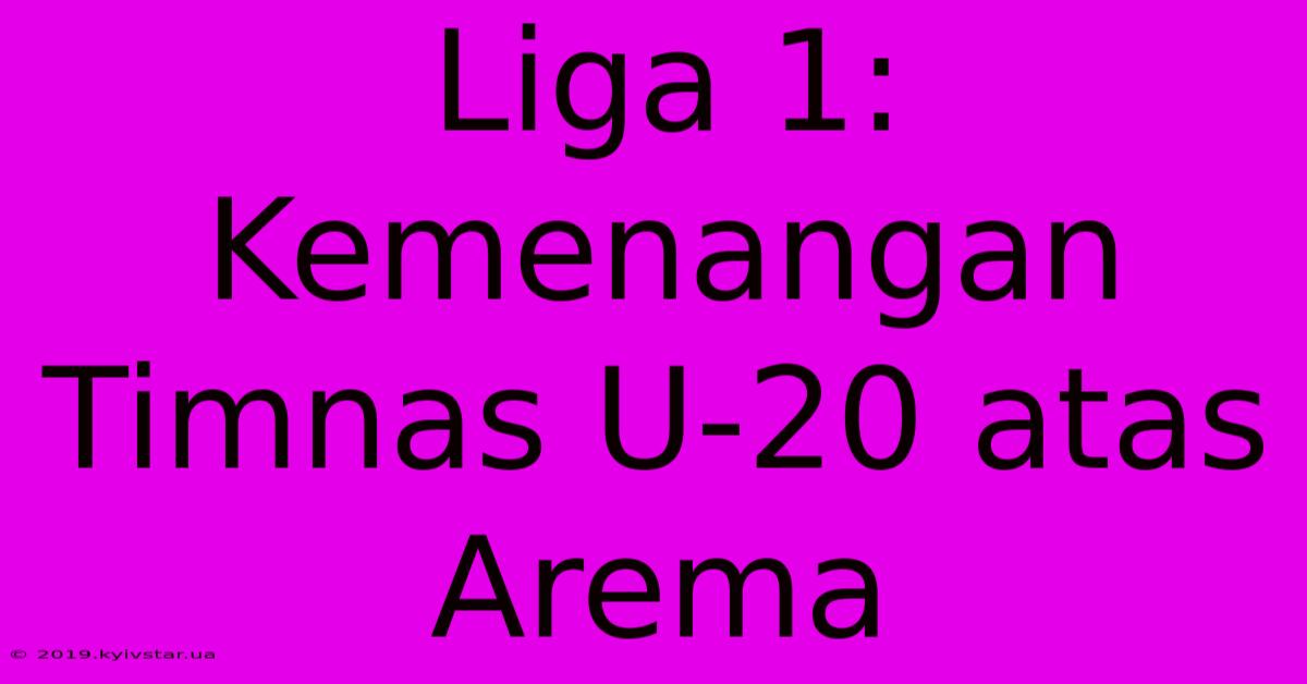 Liga 1: Kemenangan Timnas U-20 Atas Arema