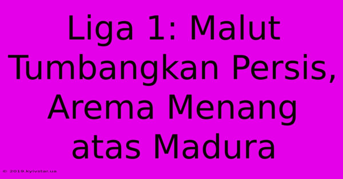 Liga 1: Malut Tumbangkan Persis, Arema Menang Atas Madura