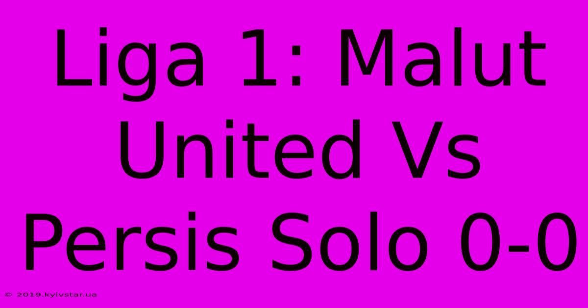 Liga 1: Malut United Vs Persis Solo 0-0