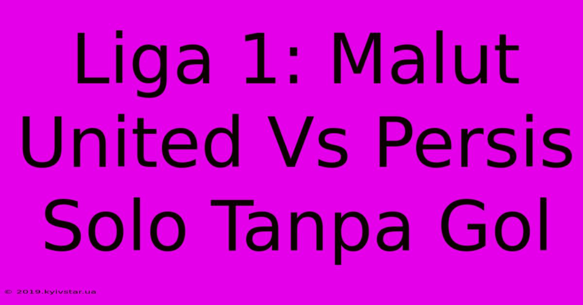 Liga 1: Malut United Vs Persis Solo Tanpa Gol