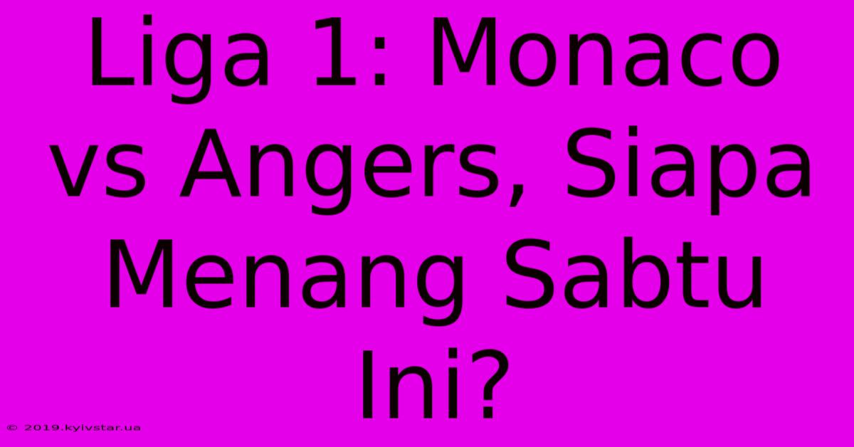 Liga 1: Monaco Vs Angers, Siapa Menang Sabtu Ini?