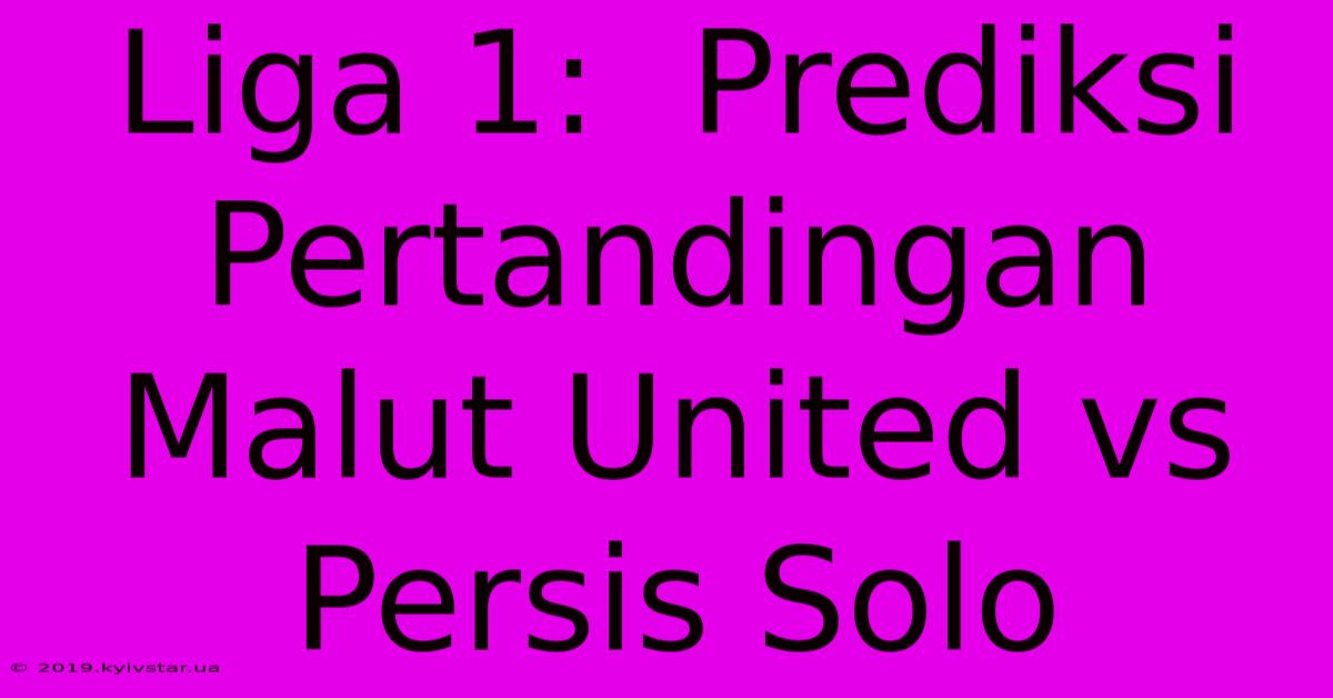 Liga 1:  Prediksi Pertandingan Malut United Vs Persis Solo