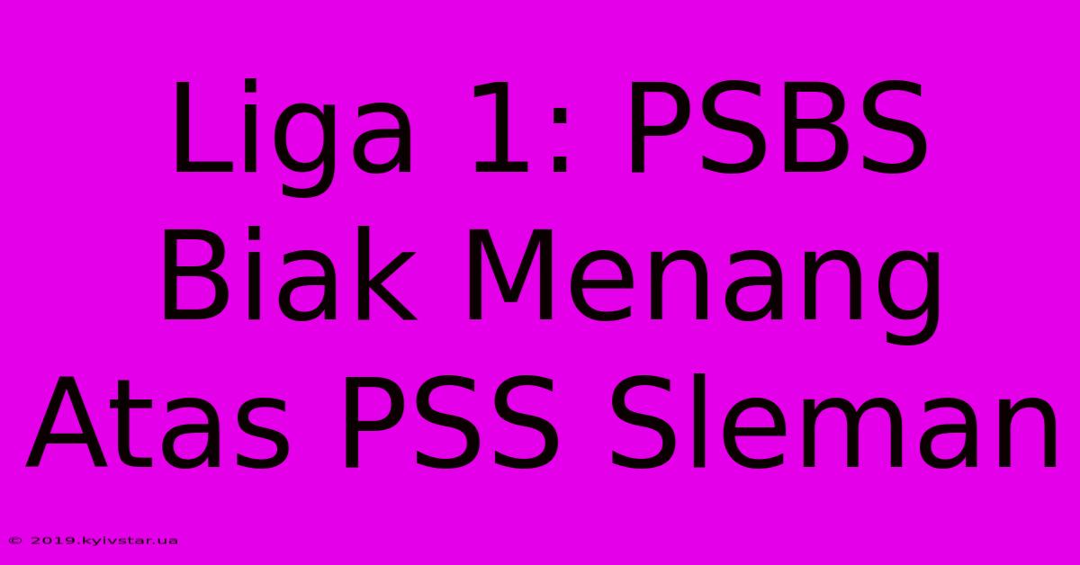 Liga 1: PSBS Biak Menang Atas PSS Sleman