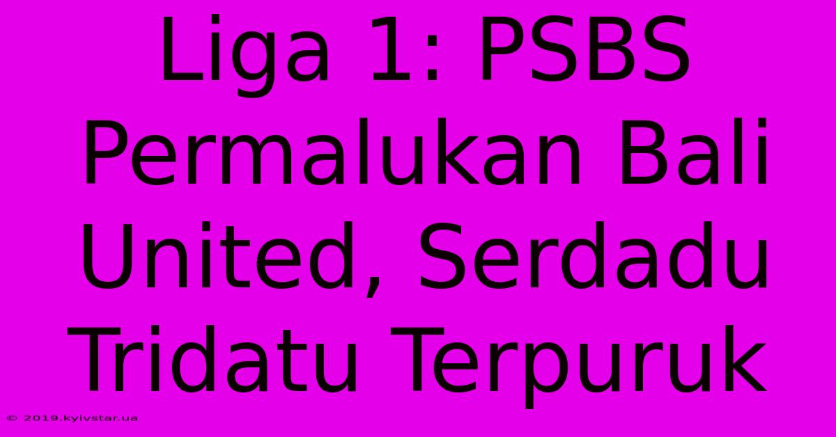 Liga 1: PSBS Permalukan Bali United, Serdadu Tridatu Terpuruk 