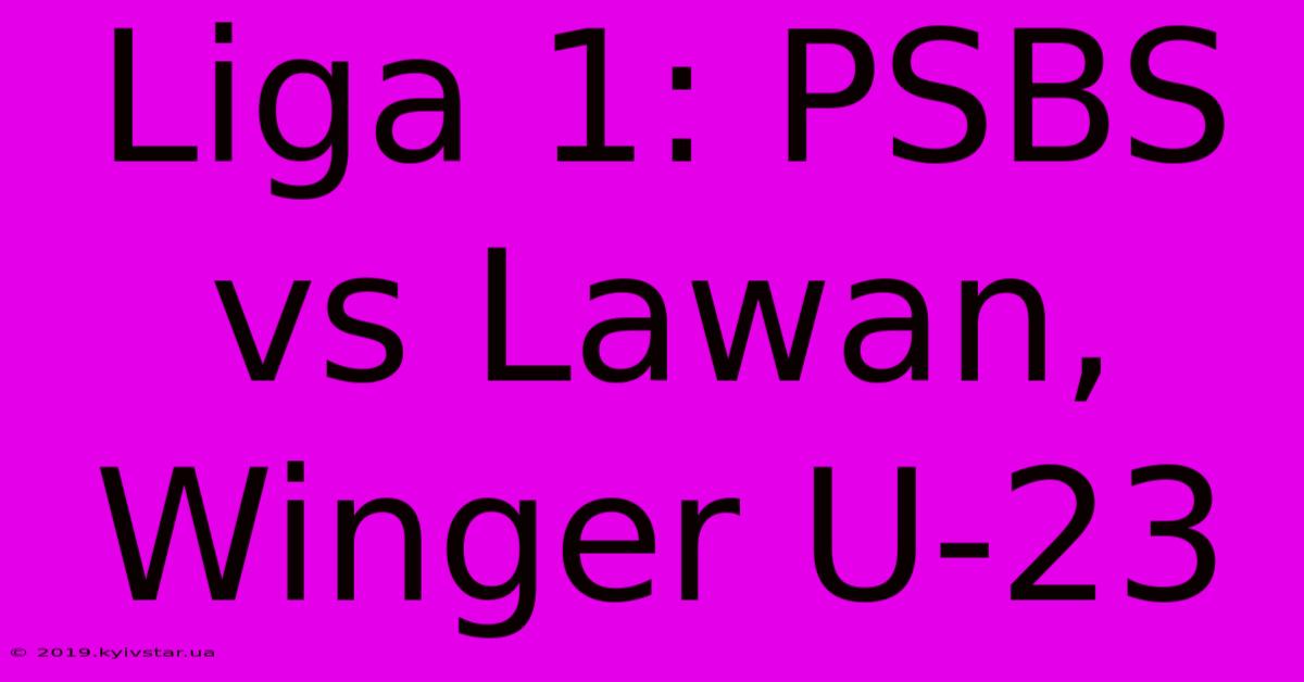 Liga 1: PSBS Vs Lawan, Winger U-23