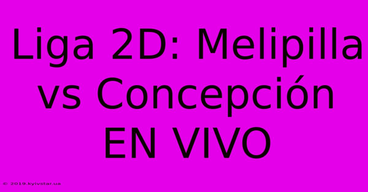 Liga 2D: Melipilla Vs Concepción EN VIVO