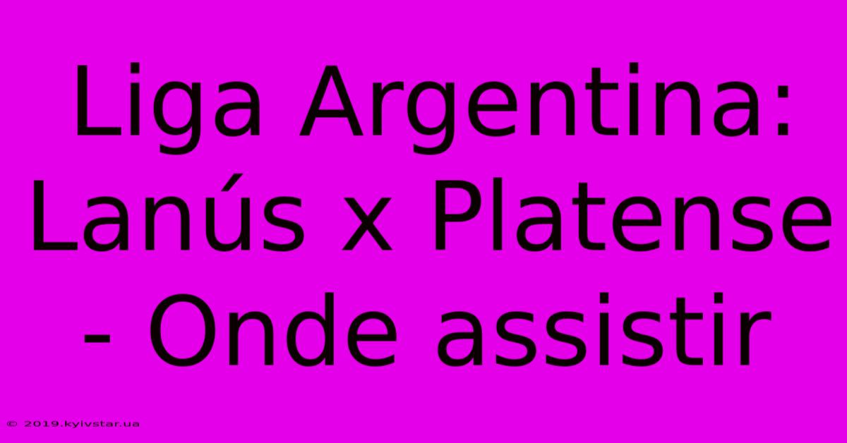 Liga Argentina: Lanús X Platense - Onde Assistir