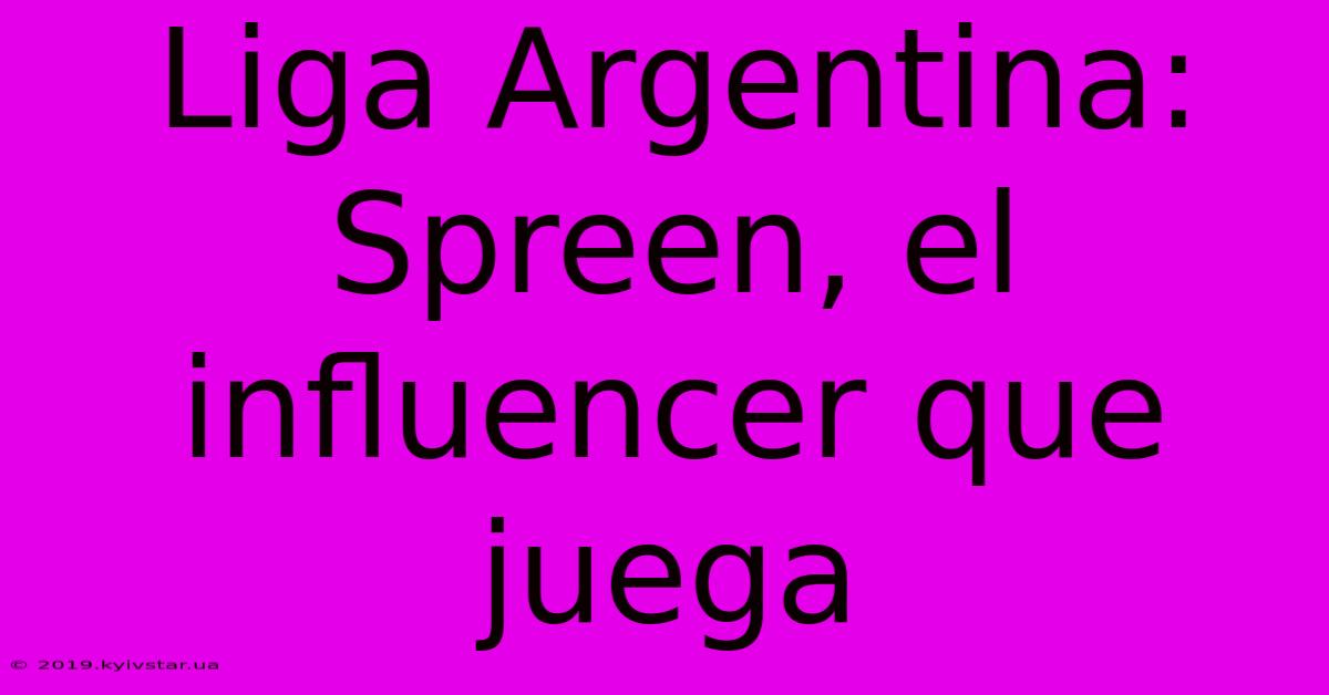 Liga Argentina: Spreen, El Influencer Que Juega 