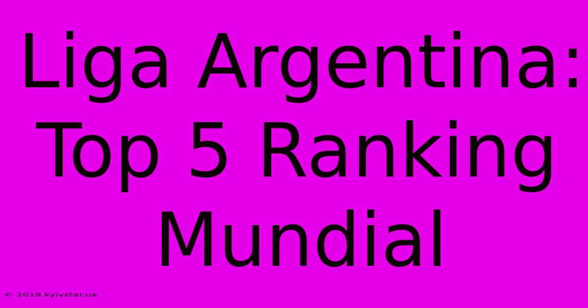 Liga Argentina: Top 5 Ranking Mundial