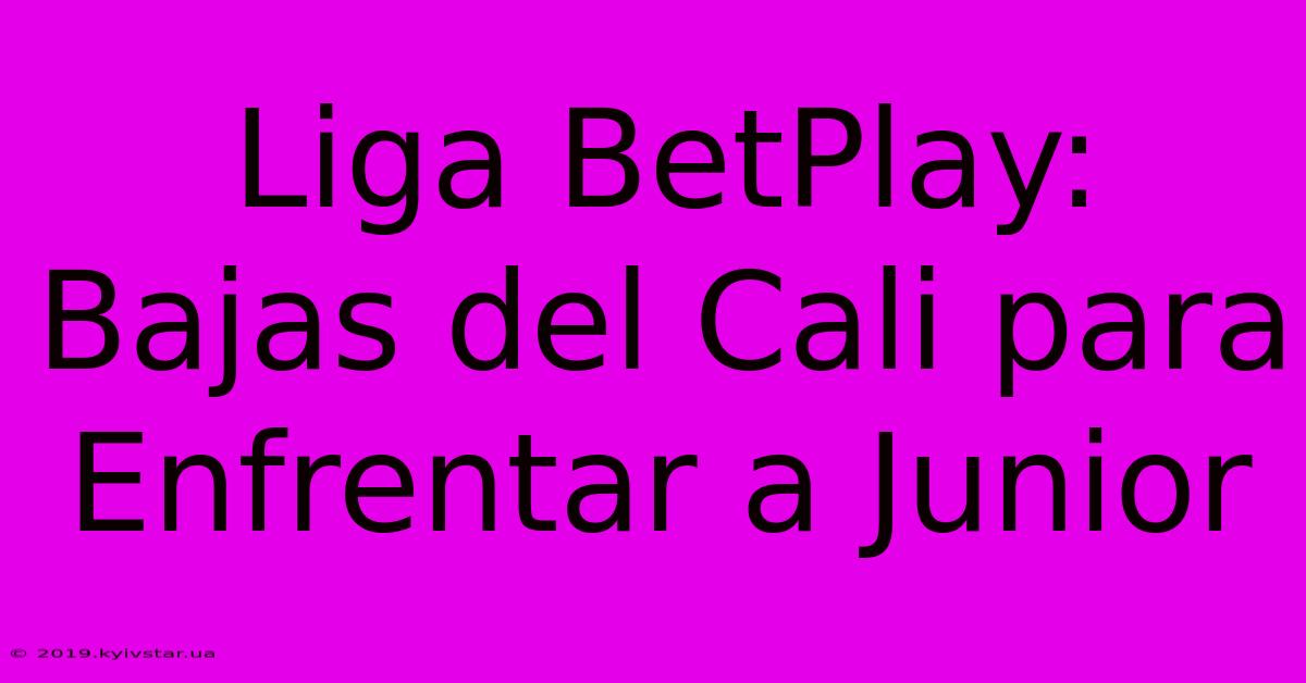 Liga BetPlay: Bajas Del Cali Para Enfrentar A Junior 