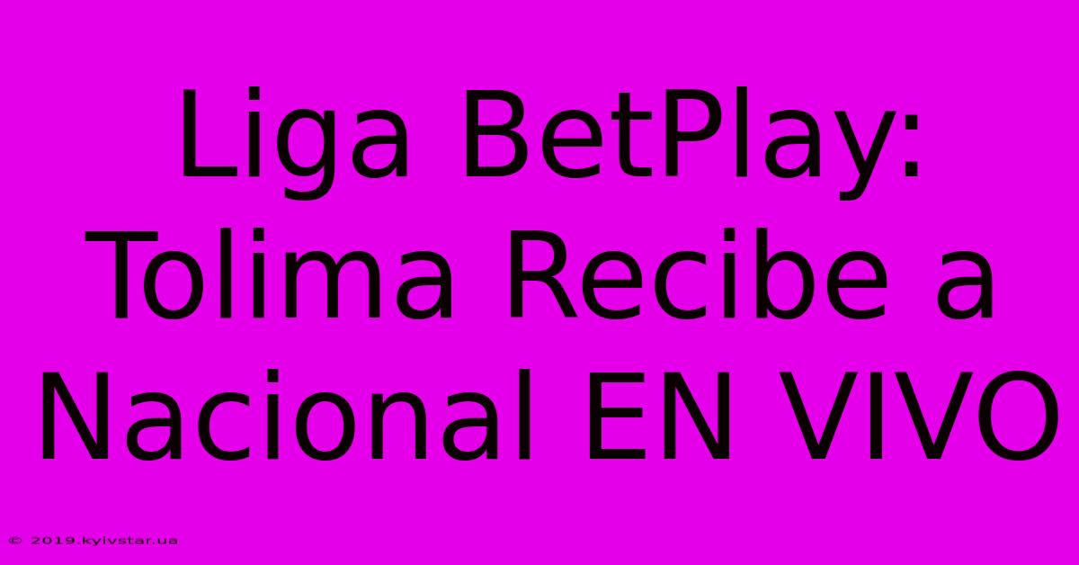 Liga BetPlay: Tolima Recibe A Nacional EN VIVO