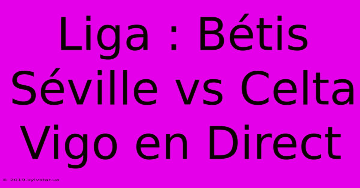 Liga : Bétis Séville Vs Celta Vigo En Direct