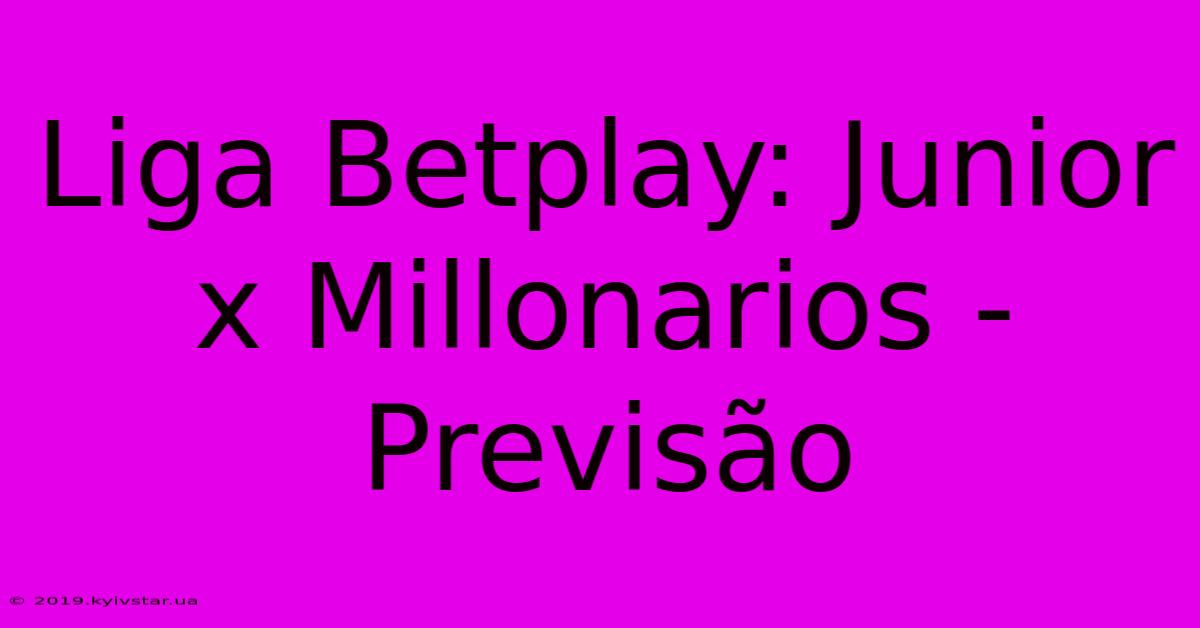 Liga Betplay: Junior X Millonarios - Previsão