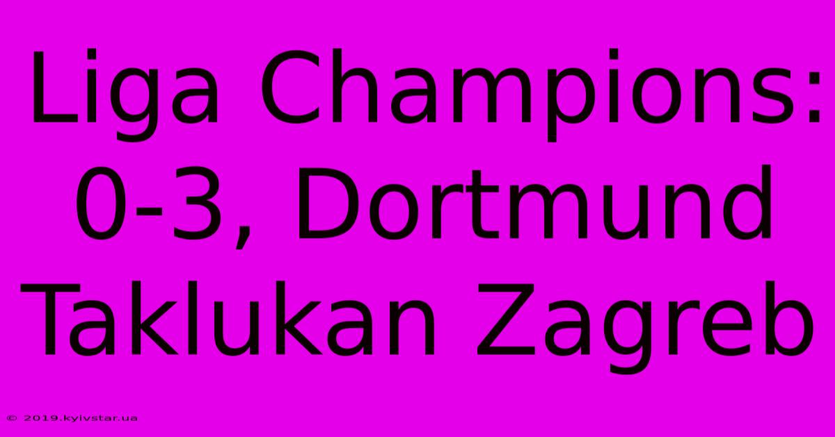 Liga Champions: 0-3, Dortmund Taklukan Zagreb