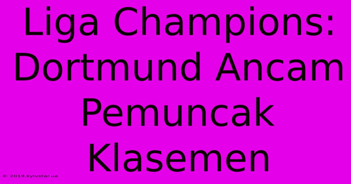 Liga Champions:  Dortmund Ancam Pemuncak Klasemen