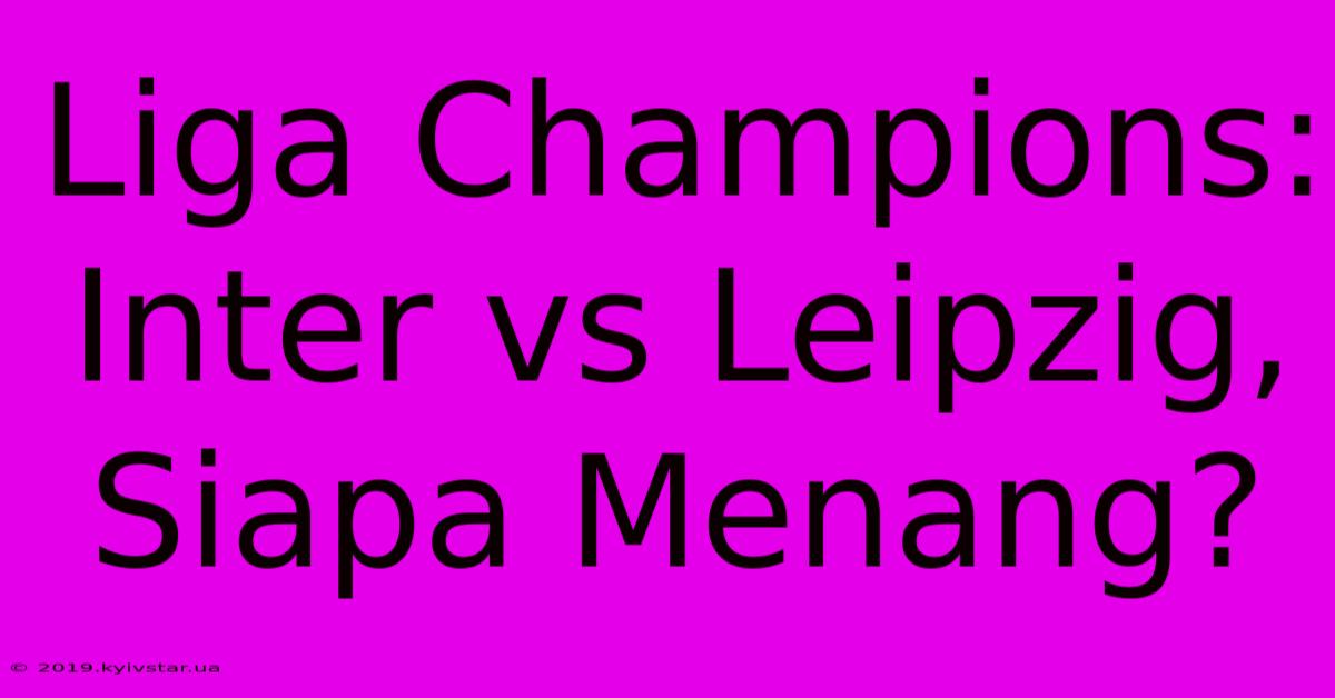 Liga Champions: Inter Vs Leipzig, Siapa Menang?