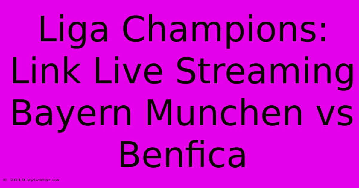 Liga Champions: Link Live Streaming Bayern Munchen Vs Benfica