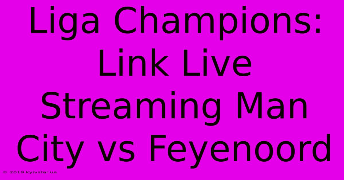 Liga Champions: Link Live Streaming Man City Vs Feyenoord