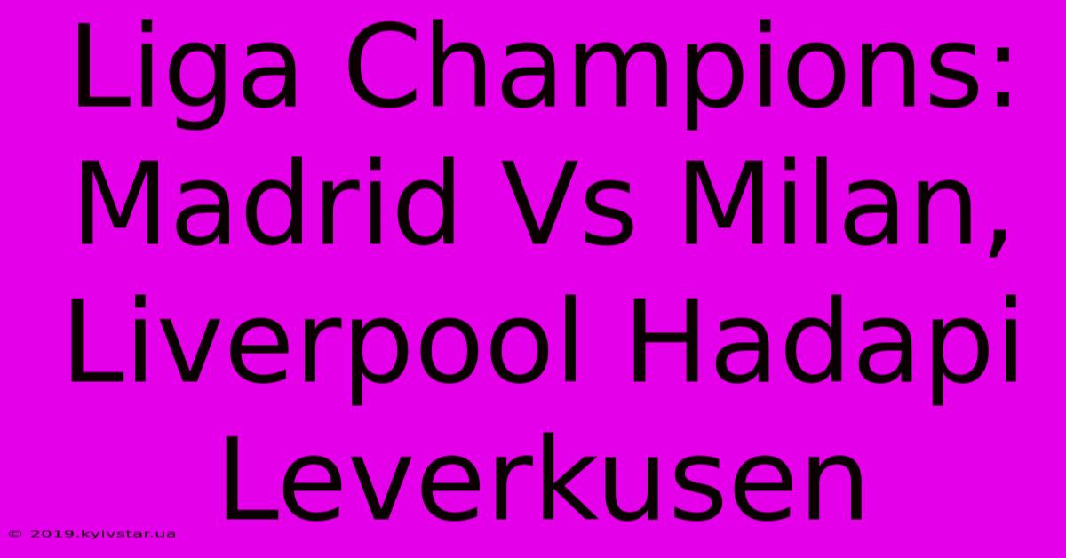 Liga Champions: Madrid Vs Milan, Liverpool Hadapi Leverkusen