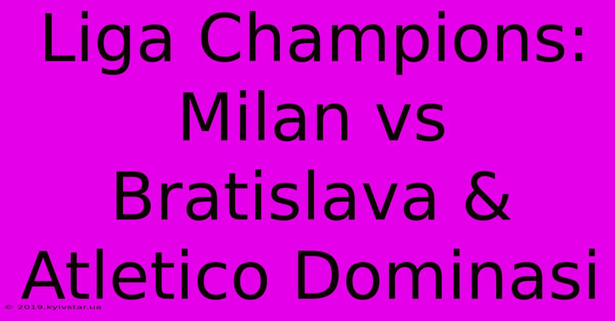 Liga Champions: Milan Vs Bratislava & Atletico Dominasi