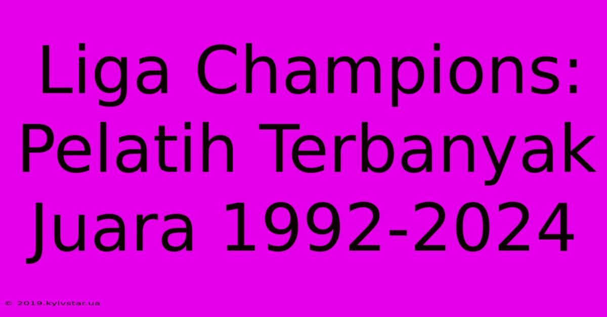 Liga Champions: Pelatih Terbanyak Juara 1992-2024 