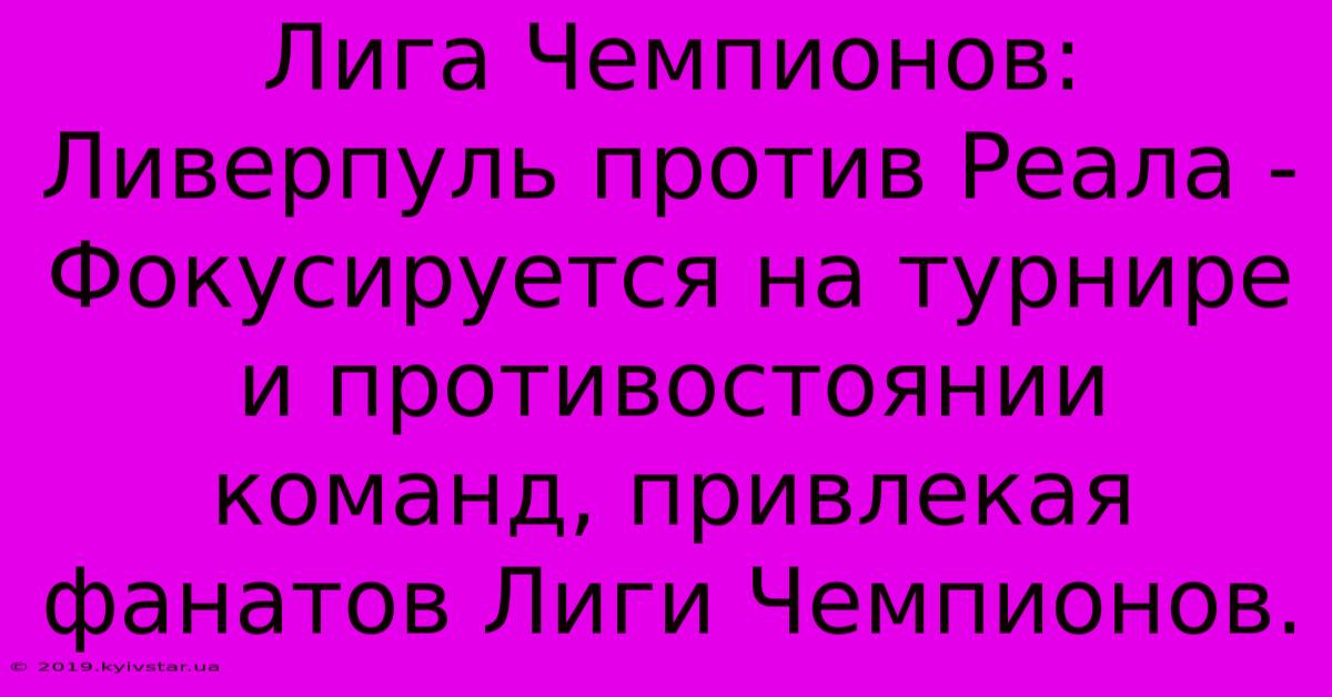 Лига Чемпионов: Ливерпуль Против Реала -  Фокусируется На Турнире И Противостоянии Команд, Привлекая Фанатов Лиги Чемпионов.