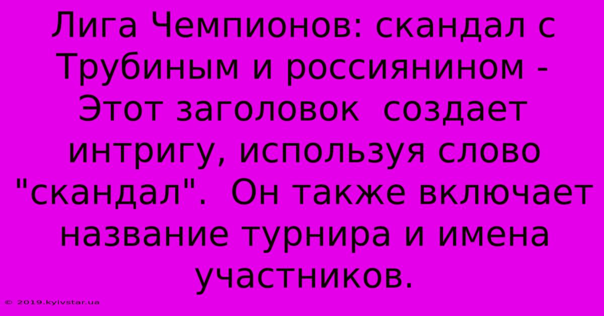 Лига Чемпионов: Скандал С Трубиным И Россиянином - Этот Заголовок  Создает Интригу, Используя Слово 