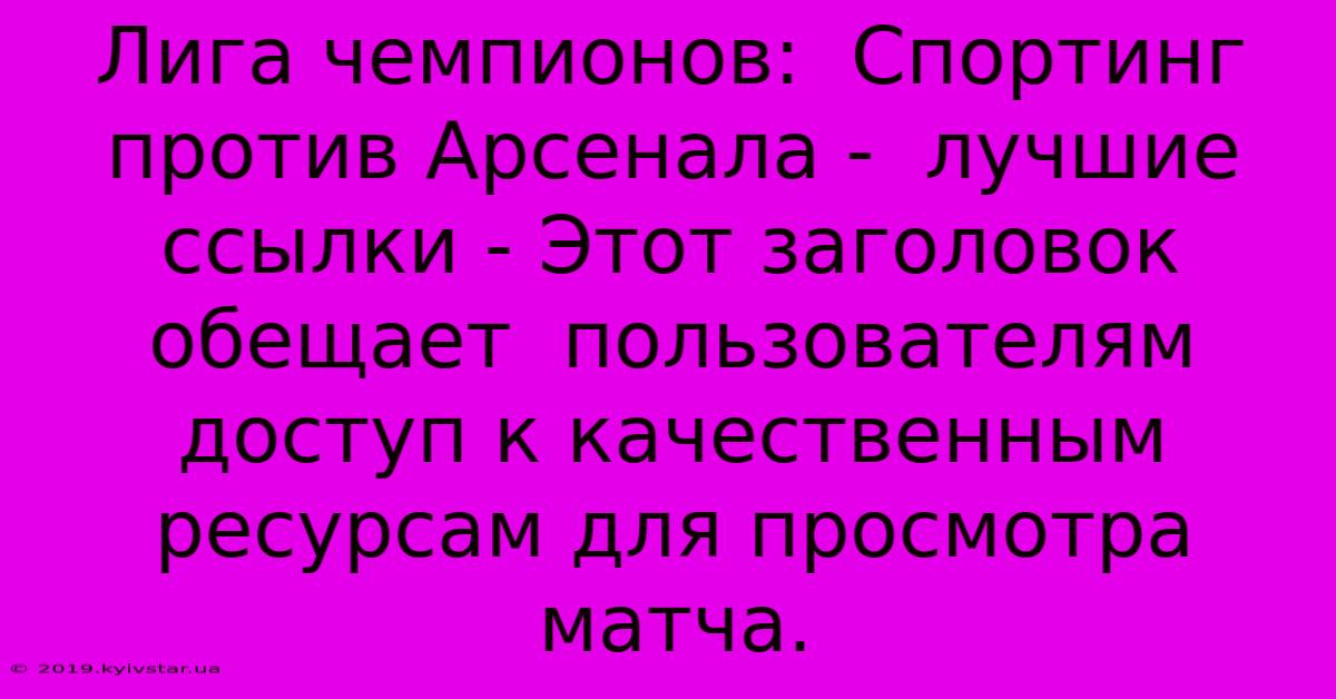 Лига Чемпионов:  Спортинг Против Арсенала -  Лучшие Ссылки - Этот Заголовок  Обещает  Пользователям  Доступ К Качественным Ресурсам Для Просмотра Матча.