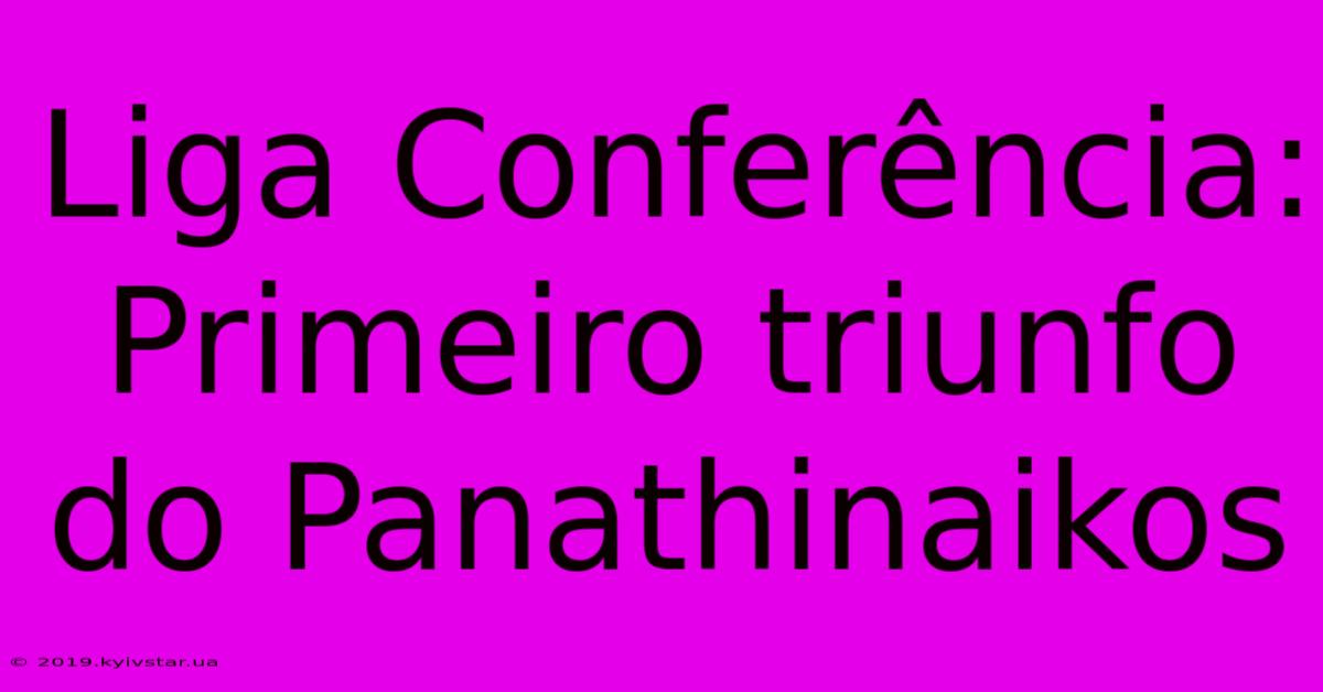 Liga Conferência: Primeiro Triunfo Do Panathinaikos