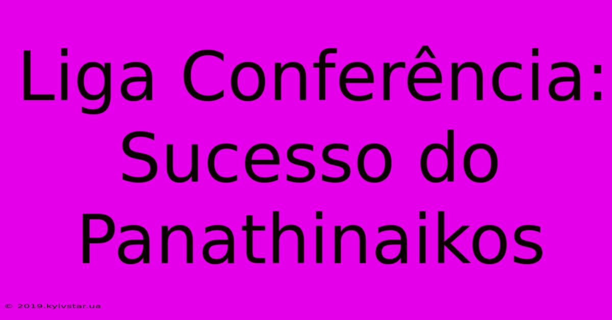 Liga Conferência: Sucesso Do Panathinaikos