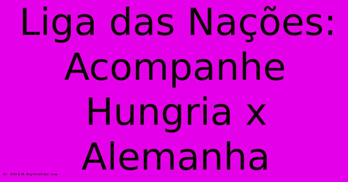 Liga Das Nações: Acompanhe Hungria X Alemanha