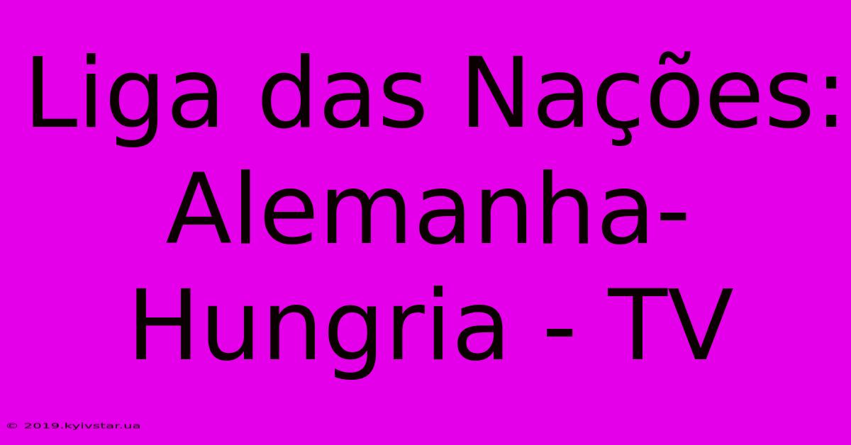 Liga Das Nações: Alemanha-Hungria - TV