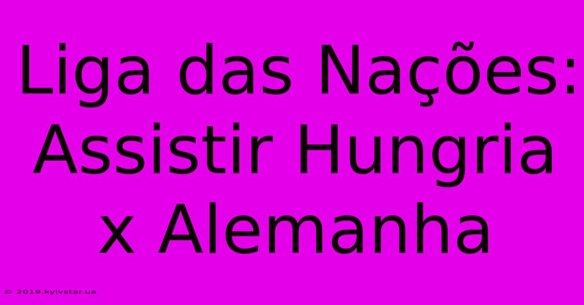 Liga Das Nações: Assistir Hungria X Alemanha