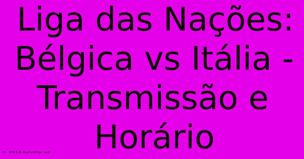 Liga Das Nações: Bélgica Vs Itália - Transmissão E Horário 