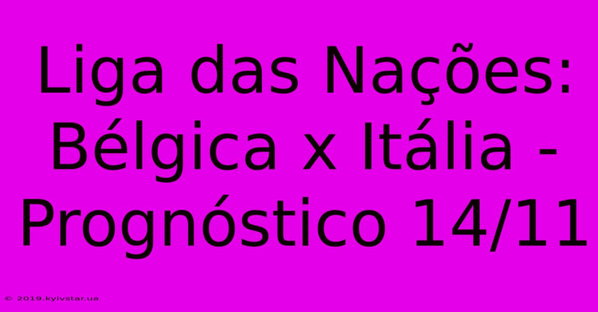 Liga Das Nações: Bélgica X Itália - Prognóstico 14/11 